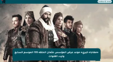«مفاجأة كبرى» موعد عرض المؤسس عثمان الحلقة 195 الموسم السابع وتردد القنوات